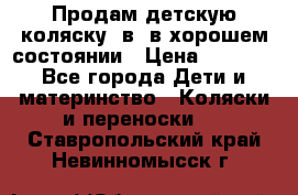 Продам детскую коляску 2в1 в хорошем состоянии › Цена ­ 5 500 - Все города Дети и материнство » Коляски и переноски   . Ставропольский край,Невинномысск г.